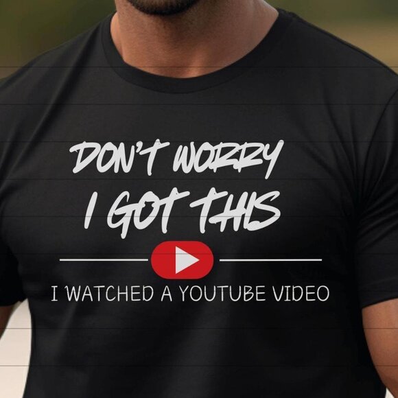 Tops - Funny T-Shirt Don't Worry I Got This I Watched A Video Tee